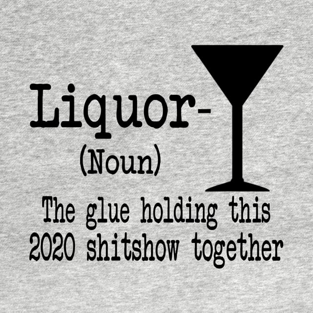 Liquor The Glues Holding This 2020 Shitshow Together Gift Shirt by Alana Clothing